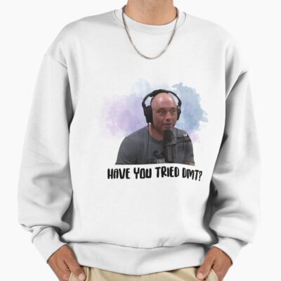 Joe Rogan Have You Tried Dmt Sweatshirt